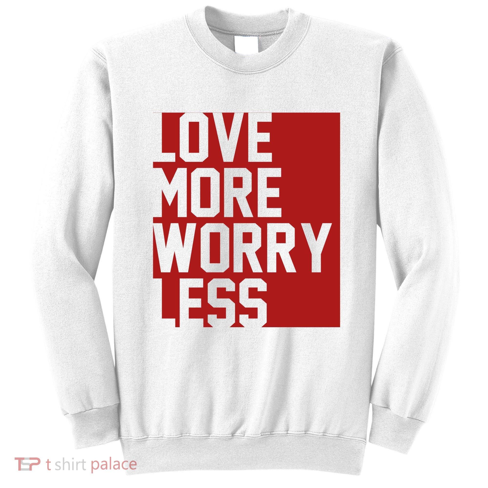 Love More Worry Less Quote Sweatshirt