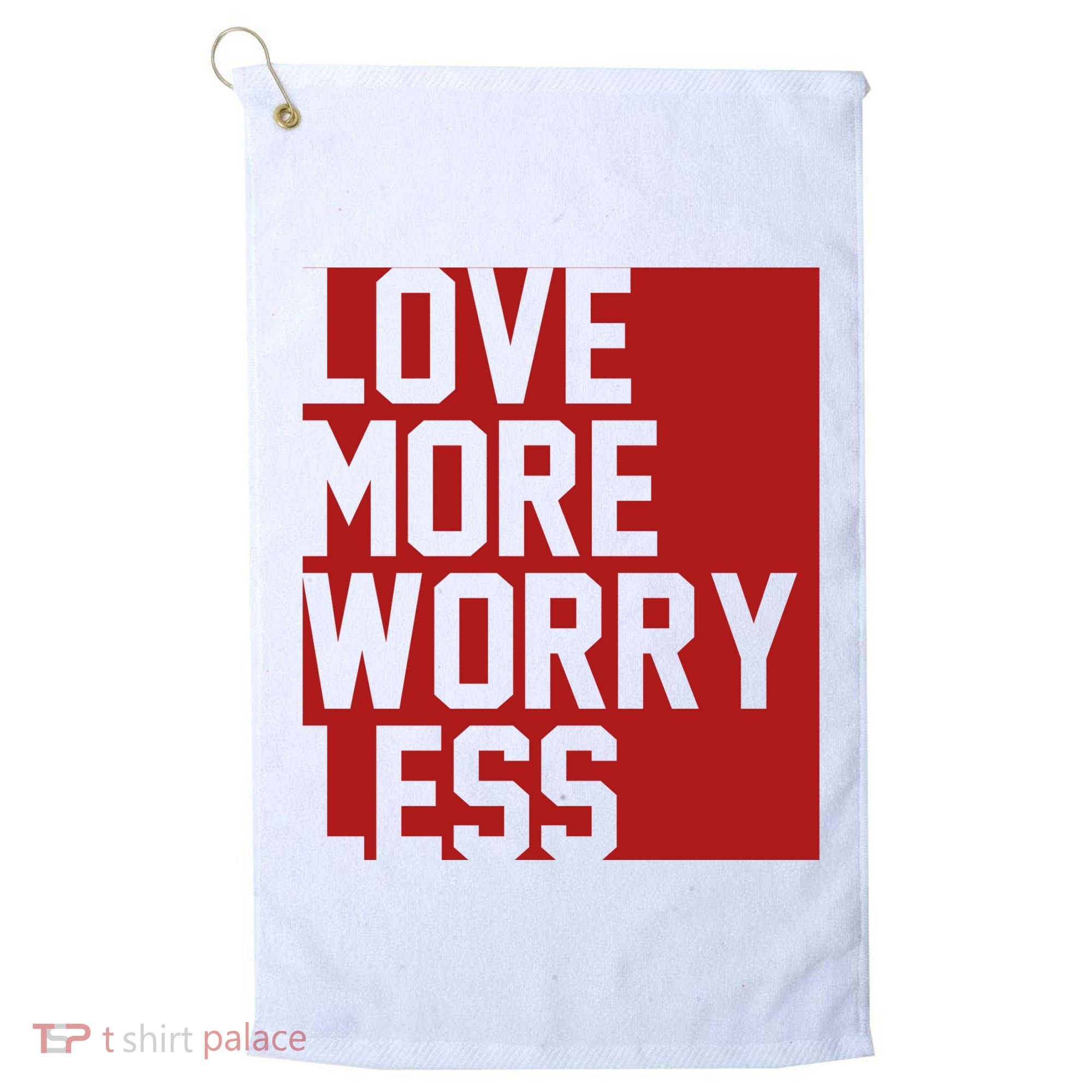 Love More Worry Less Quote Golf Towel