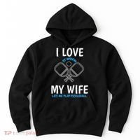 Love My Wife When She Let Me Play Pickleball Hoodie thumb 0