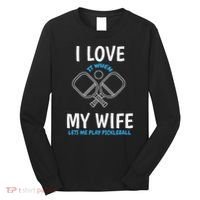 Love My Wife When She Let Me Play Pickleball Long Sleeve Shirt thumb 0