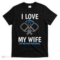 Love My Wife When She Let Me Play Pickleball T-Shirt thumb 0