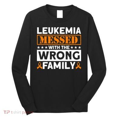 Leukemia Messed With The Wrong Family Leukemia Awareness Long Sleeve Shirt