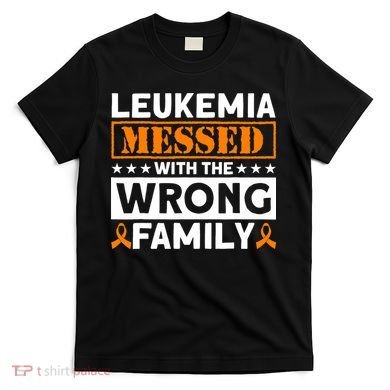 Leukemia Messed With The Wrong Family Leukemia Awareness T-Shirt
