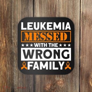 Leukemia Messed With The Wrong Family Leukemia Awareness Coaster