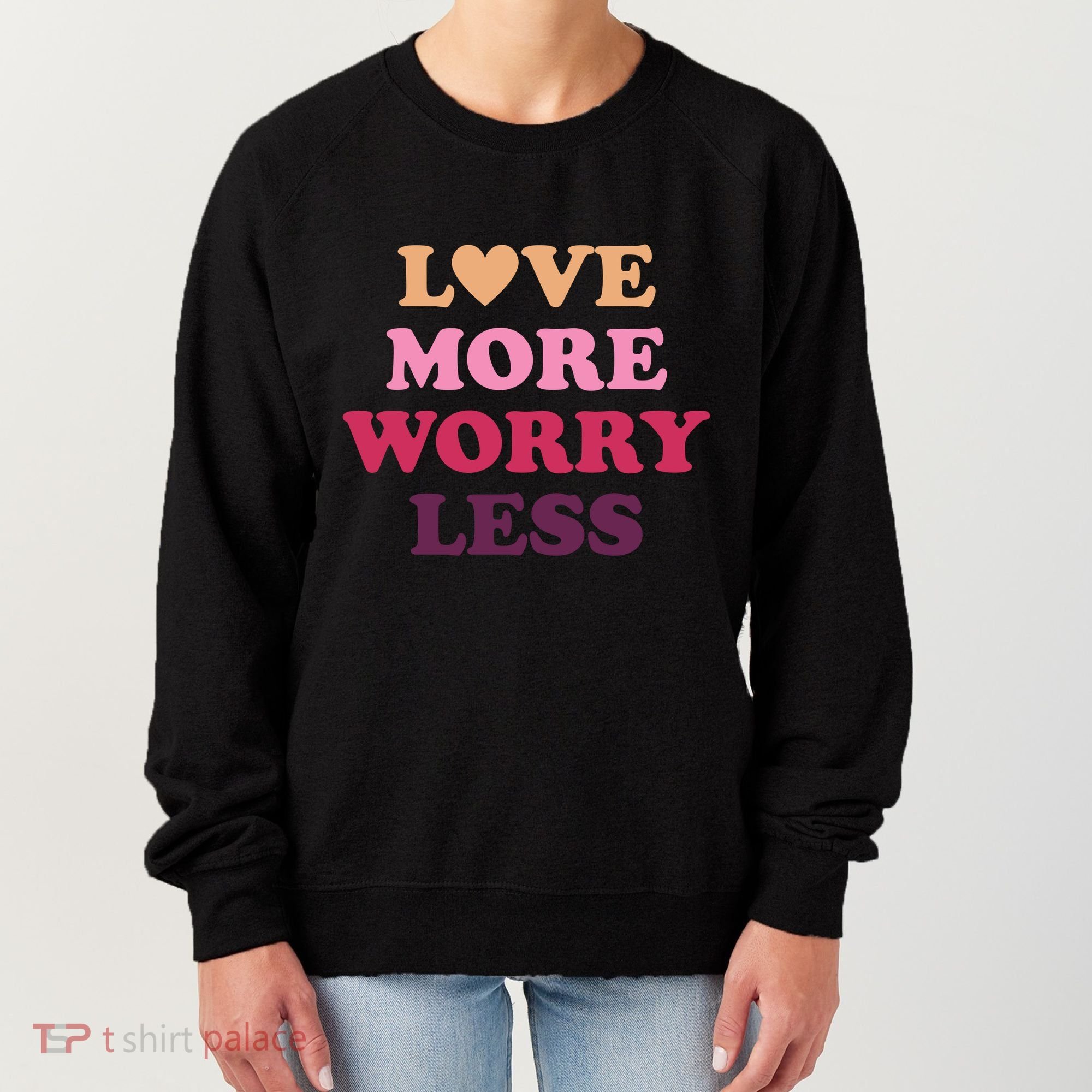 Love More Worry Less Inspiring Quote Women's Sweatshirt