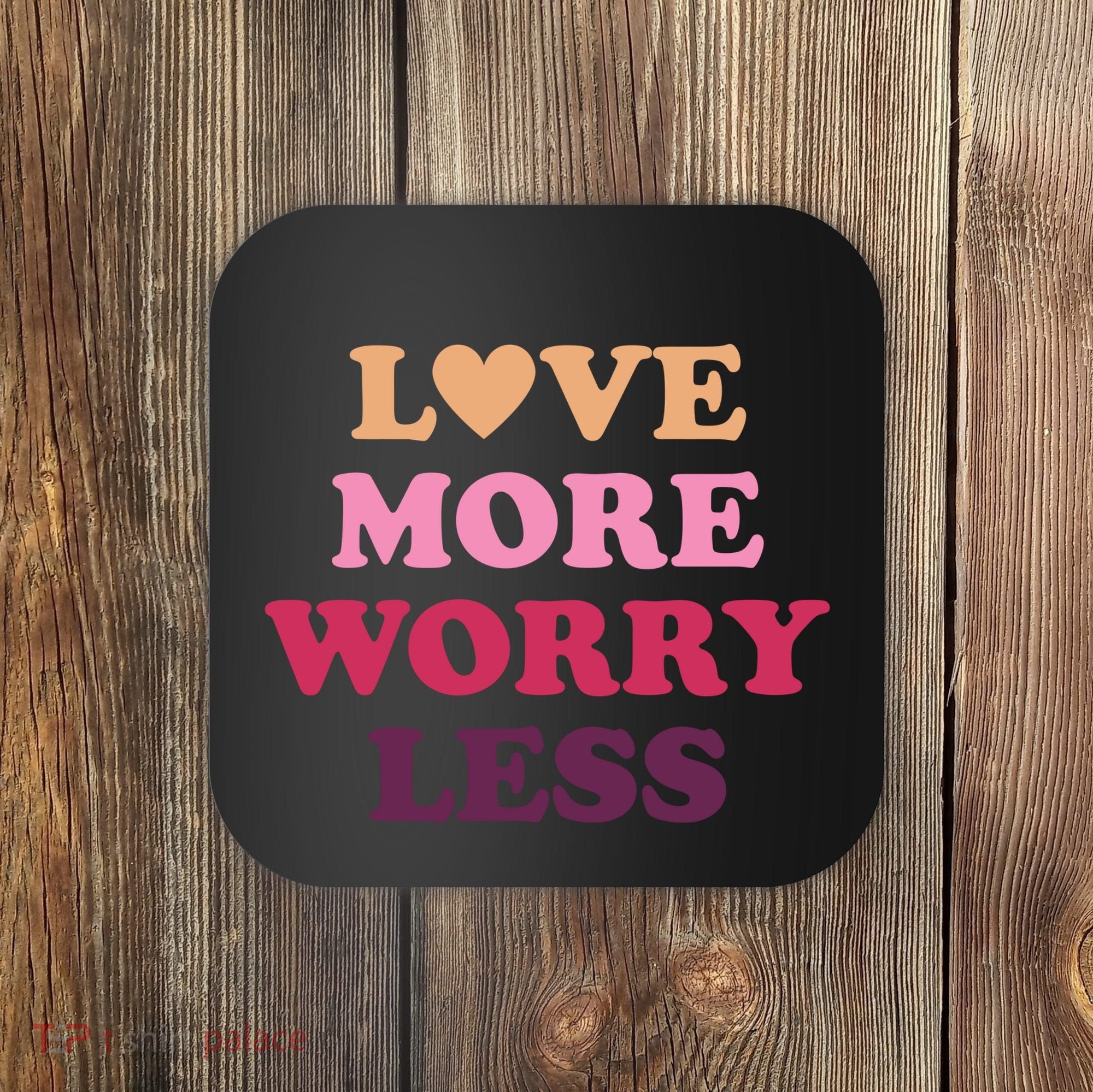 Love More Worry Less Inspiring Quote Coaster
