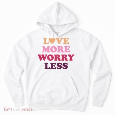 Love More Worry Less Inspiring Quote Hoodie