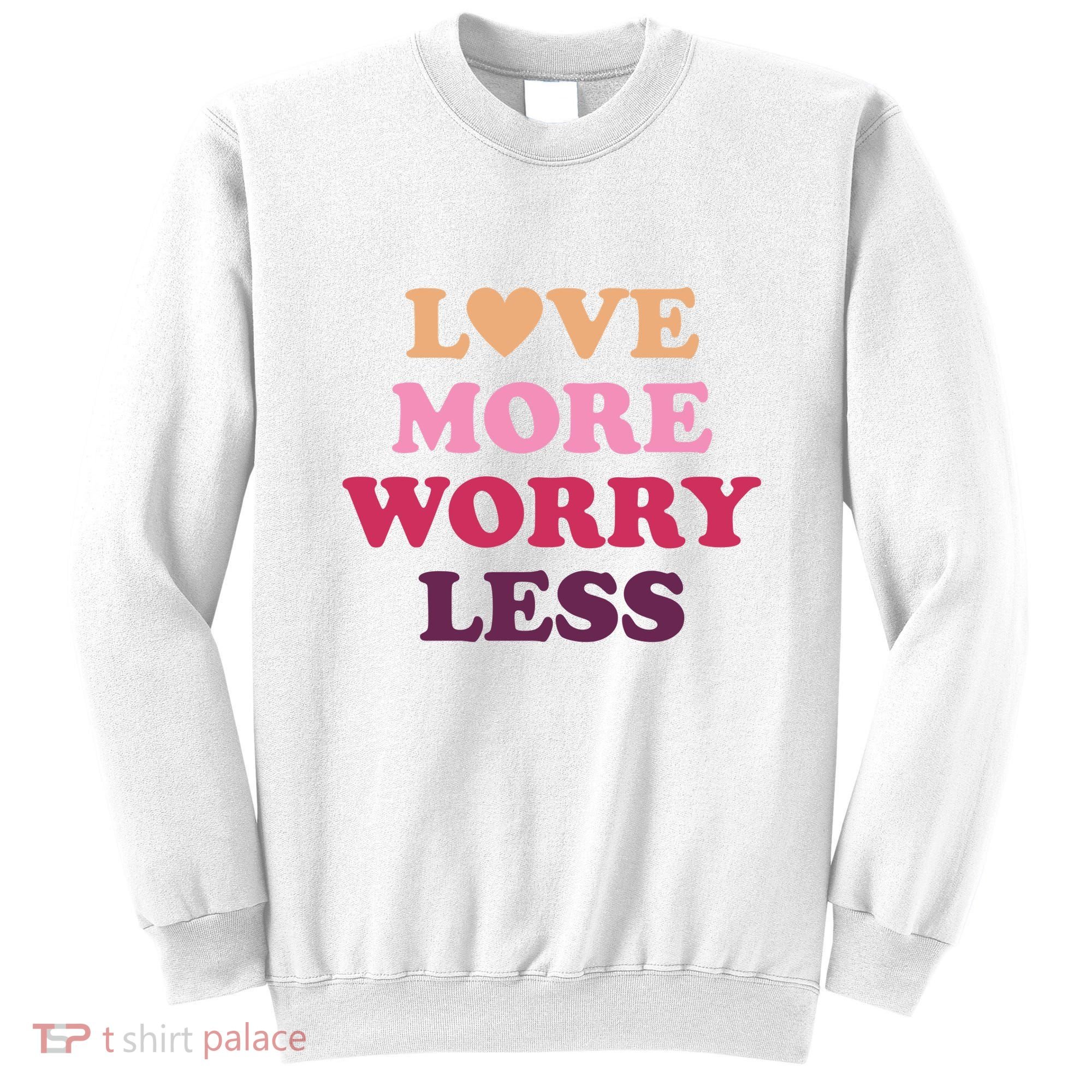Love More Worry Less Inspiring Quote Sweatshirt