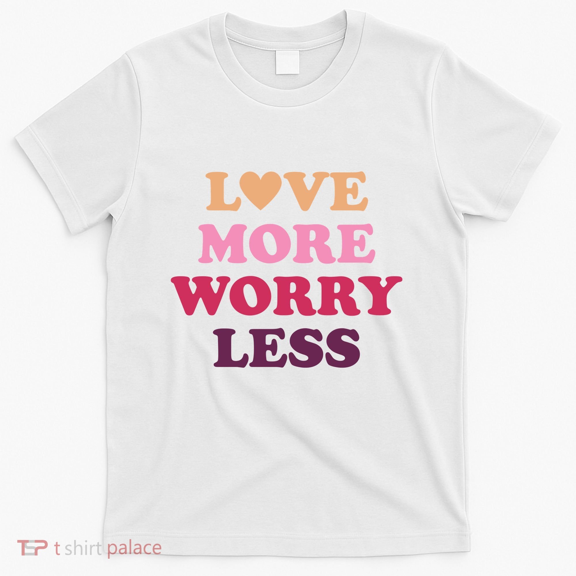 Love More Worry Less Inspiring Quote T-Shirt
