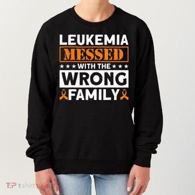 Leukemia Messed With The Wrong Family Leukemia Awareness Women's Sweatshirt