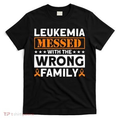 Leukemia Messed With The Wrong Family Leukemia Awareness T-Shirt
