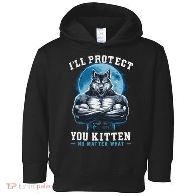 Literally Me Wolf Alpha Male Alpha Wolf I'll Protect You Kitten No Matter What  Toddler Hoodie