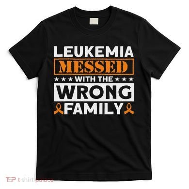 Leukemia Messed With The Wrong Family Leukemia Awareness T-Shirt