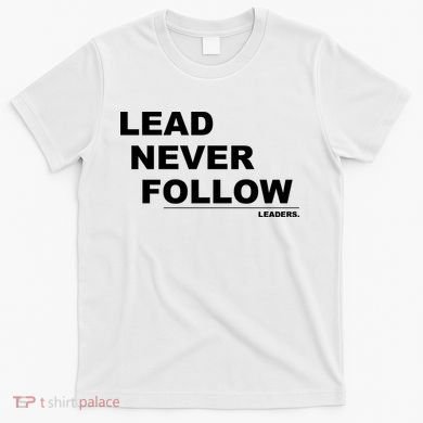 Lead Never Follow T-Shirt