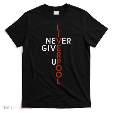 Liverpool Never Give Up Scouser T-Shirt