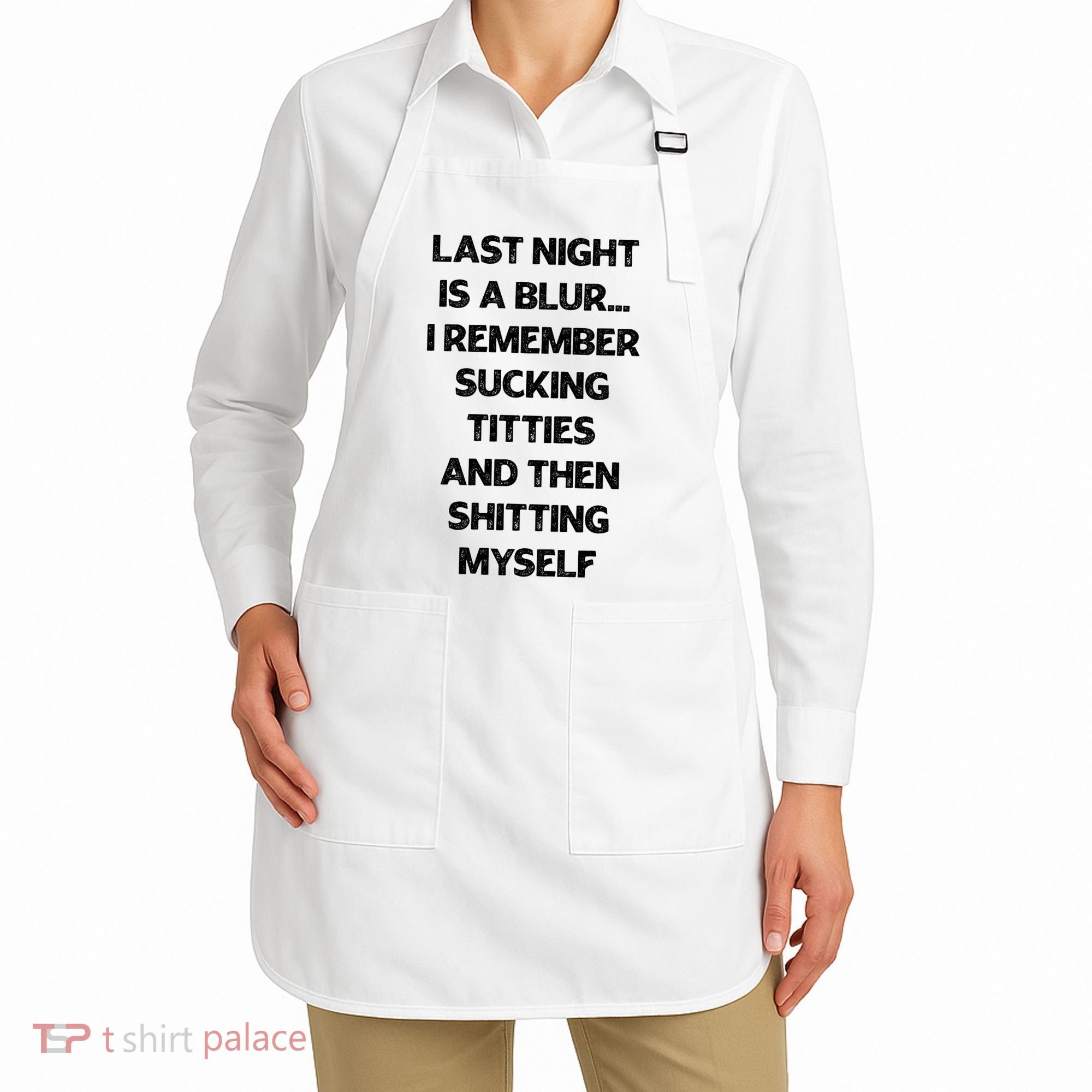 Last Night Is A Blur I Remember Sucking Titties And Then Shitting Myself Apron