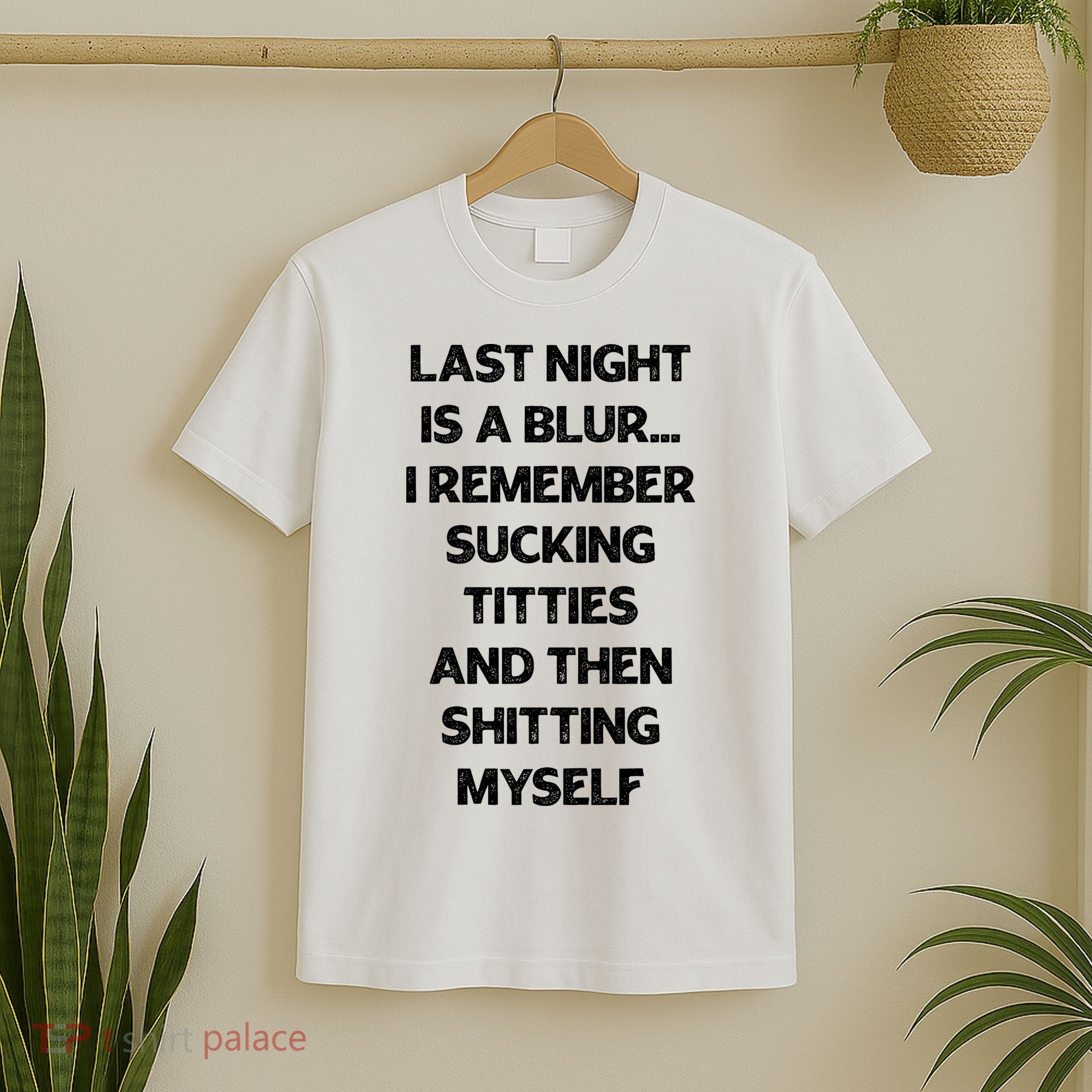 Last Night Is A Blur I Remember Sucking Titties And Then Shitting Myself T-Shirt