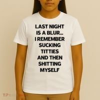 Last Night Is A Blur I Remember Sucking Titties And Then Shitting Myself T-Shirt thumb 4
