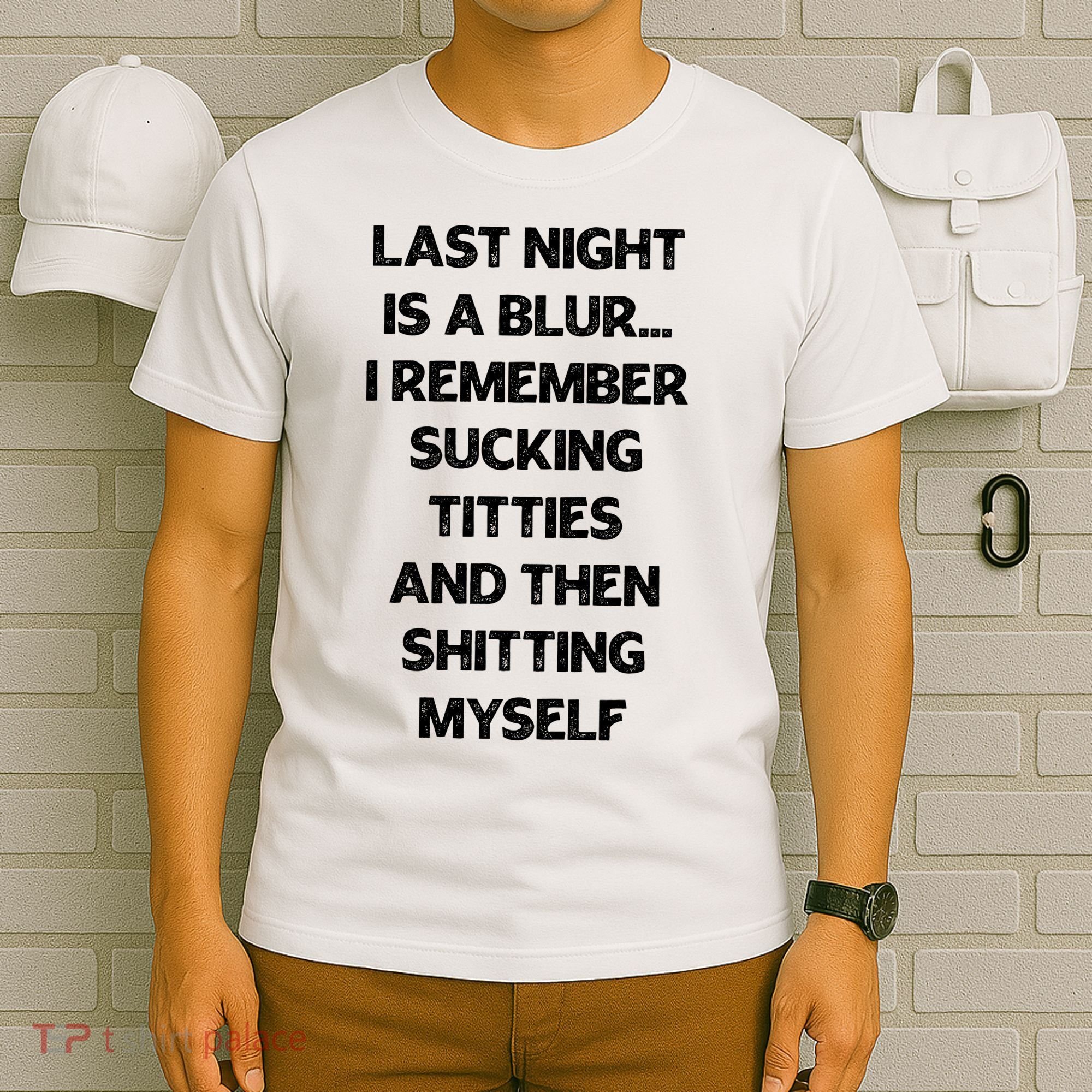 Last Night Is A Blur I Remember Sucking Titties And Then Shitting Myself T-Shirt