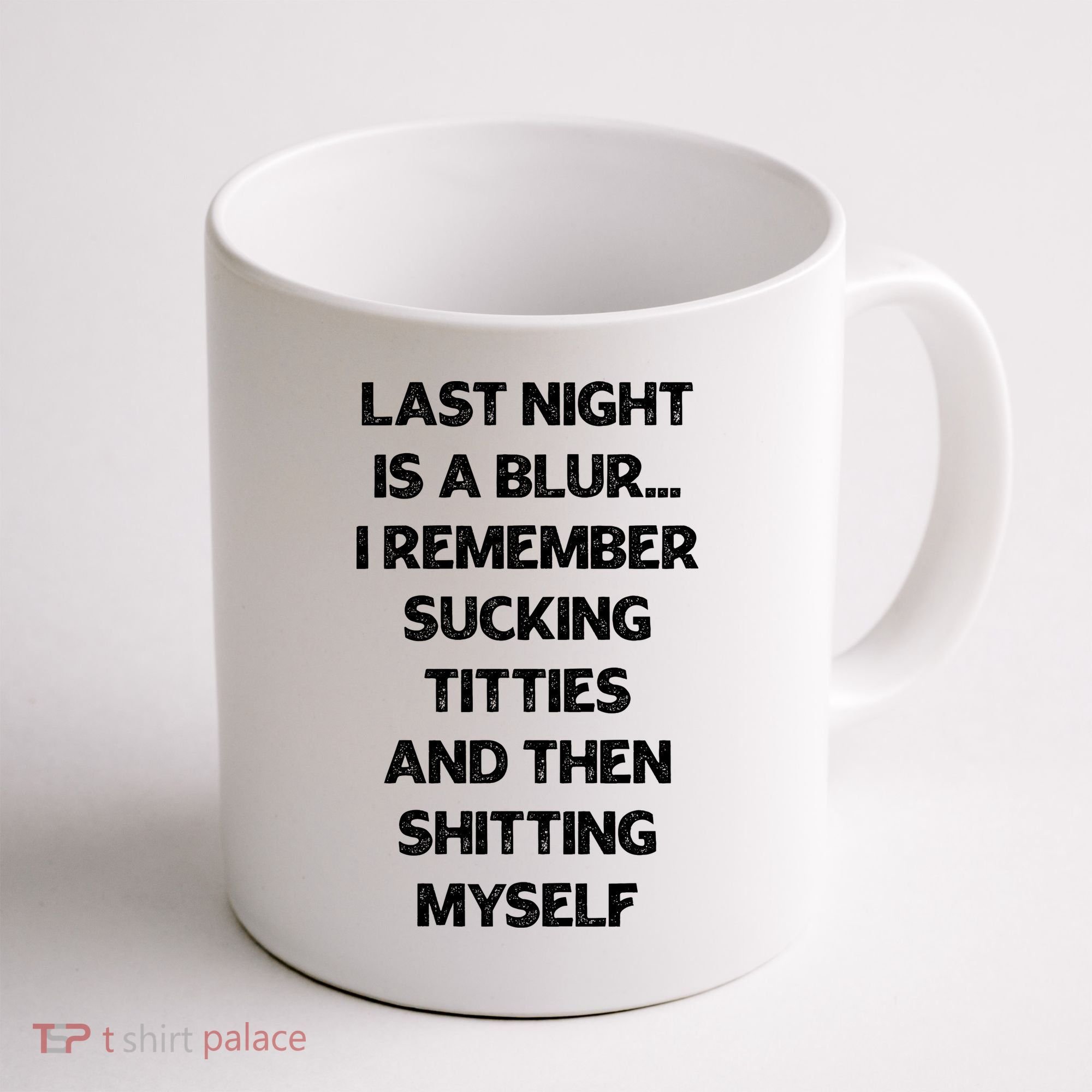 Last Night Is A Blur I Remember Sucking Titties And Then Shitting Myself Coffee Mug