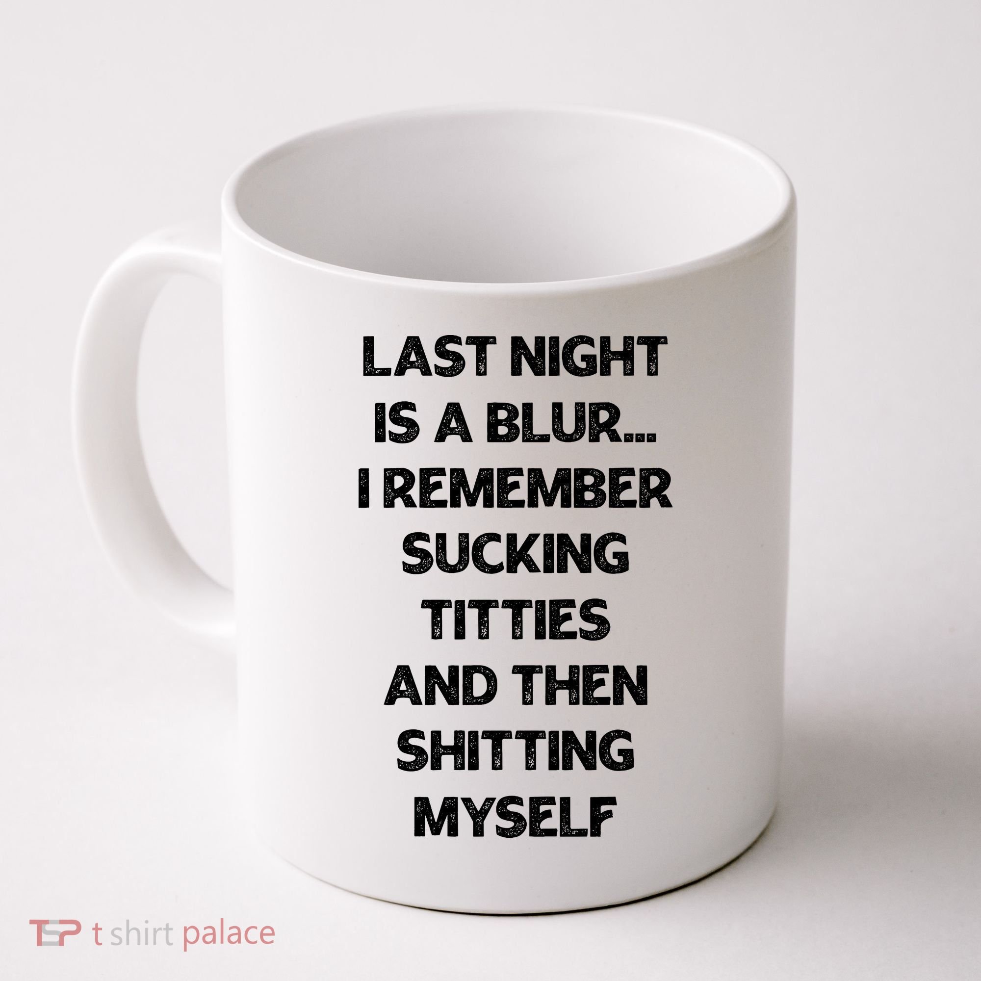 Last Night Is A Blur I Remember Sucking Titties And Then Shitting Myself Coffee Mug