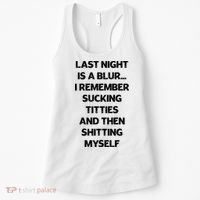 Last Night Is A Blur I Remember Sucking Titties And Then Shitting Myself Women's Tank Top thumb 0