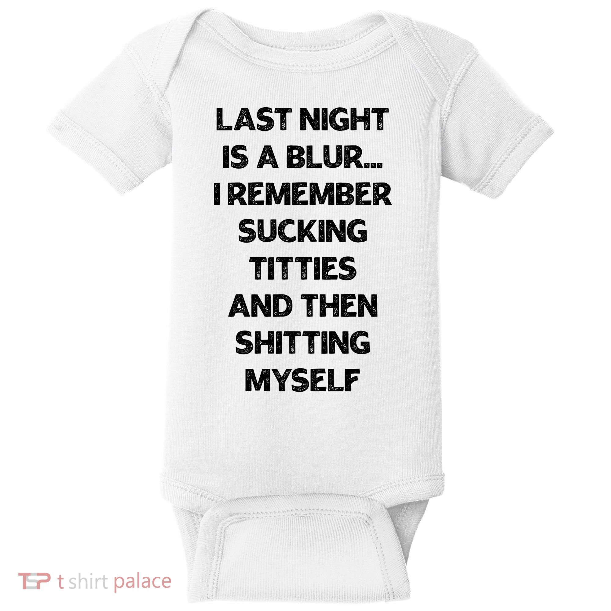 Last Night Is A Blur I Remember Sucking Titties And Then Shitting Myself Baby Bodysuit
