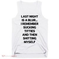 Last Night Is A Blur I Remember Sucking Titties And Then Shitting Myself Tank Top thumb 0
