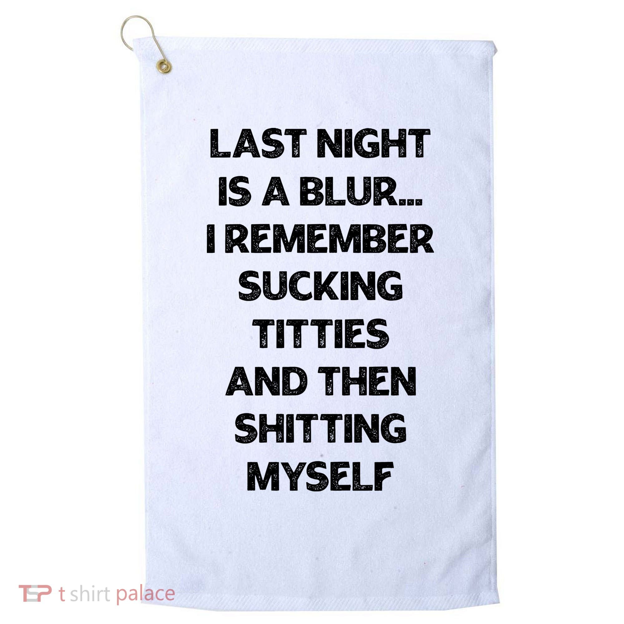 Last Night Is A Blur I Remember Sucking Titties And Then Shitting Myself Golf Towel