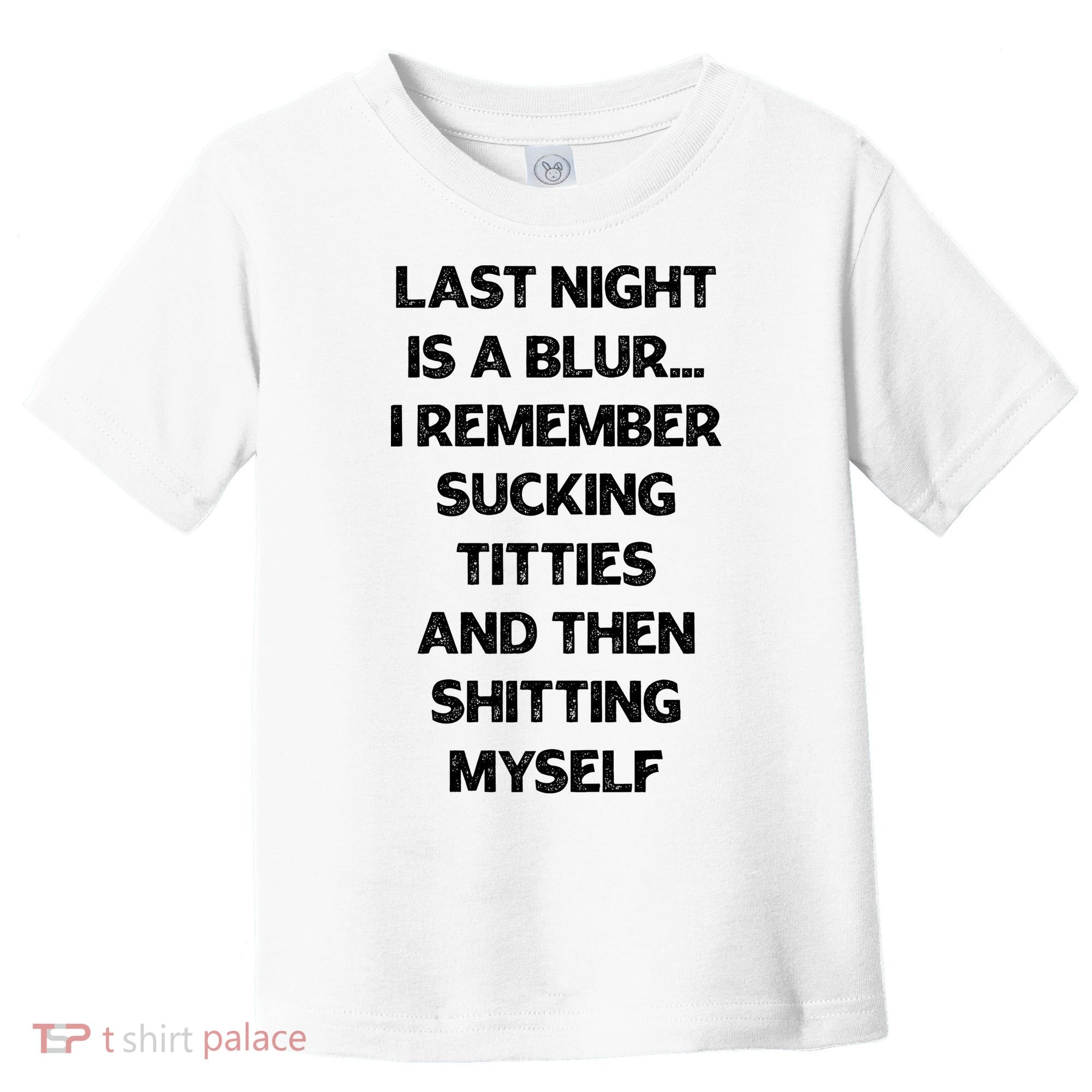 Last Night Is A Blur I Remember Sucking Titties And Then Shitting Myself Toddler T-Shirt