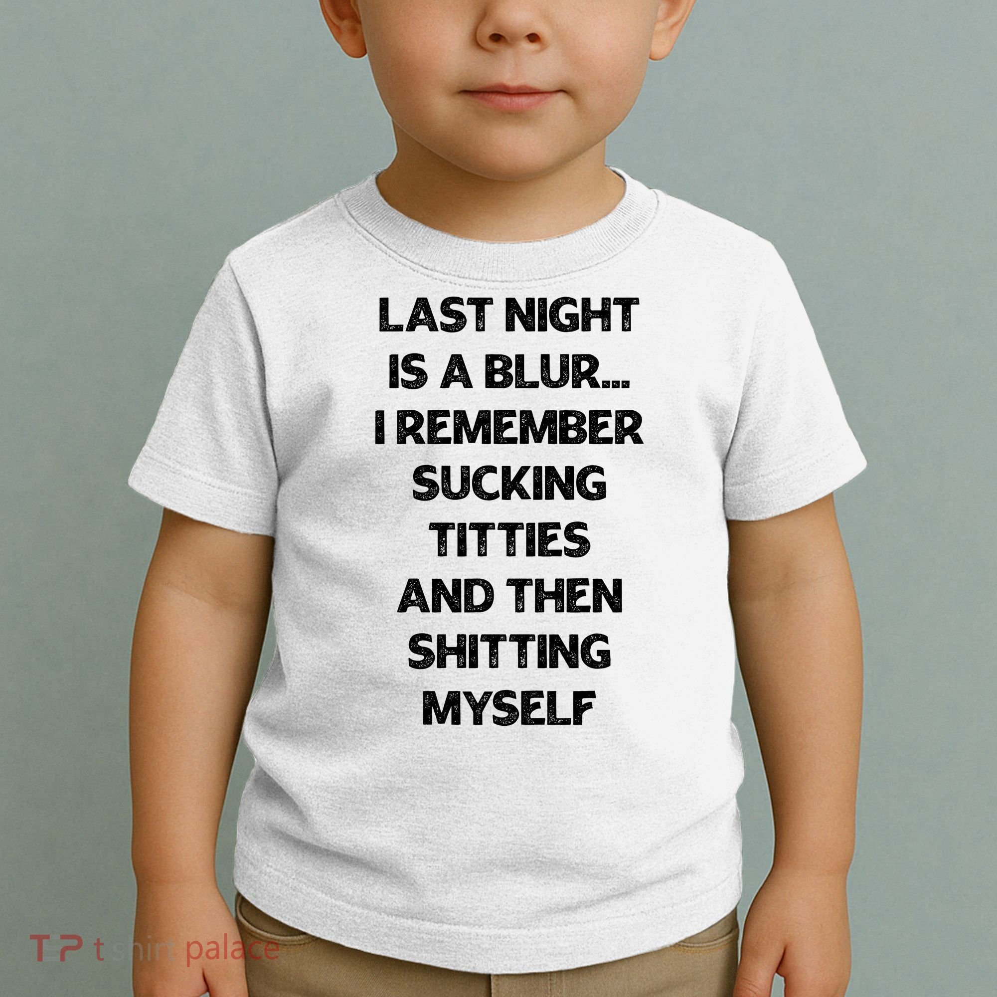 Last Night Is A Blur I Remember Sucking Titties And Then Shitting Myself Toddler T-Shirt