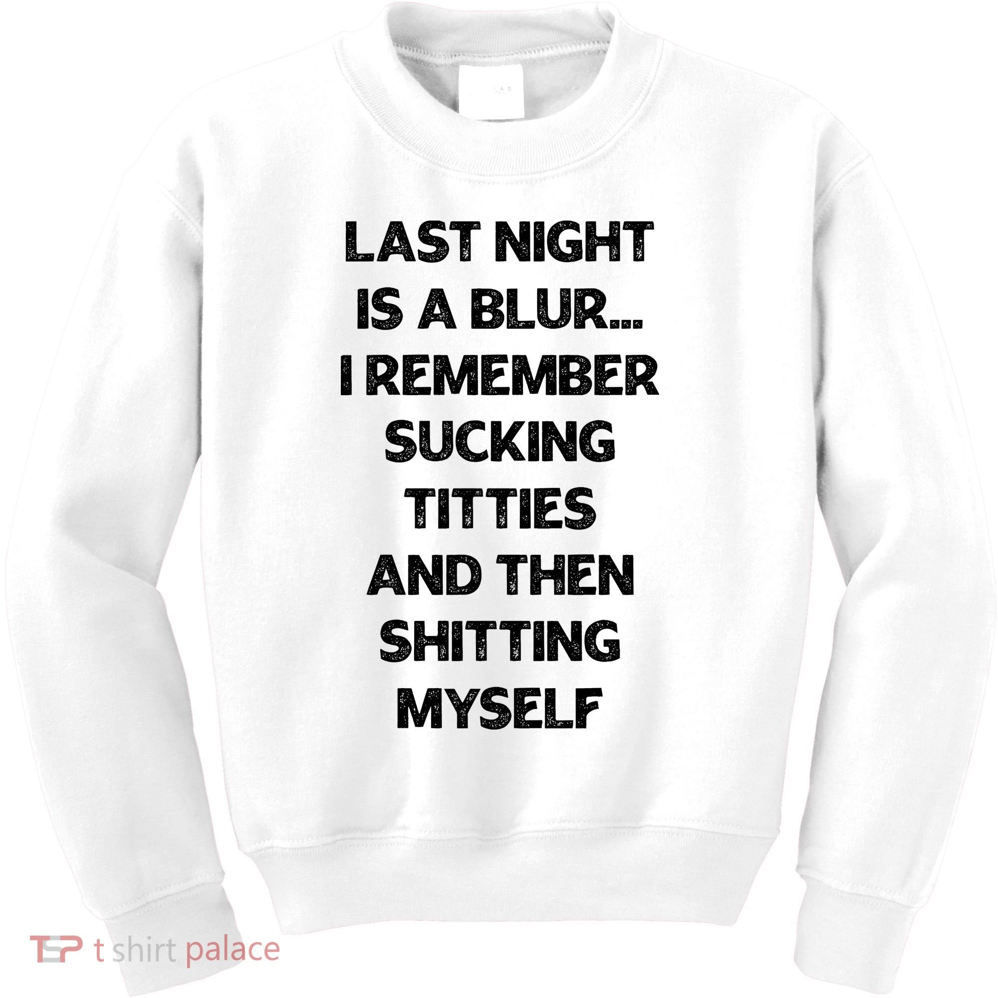 Last Night Is A Blur I Remember Sucking Titties And Then Shitting Myself Kids Sweatshirt