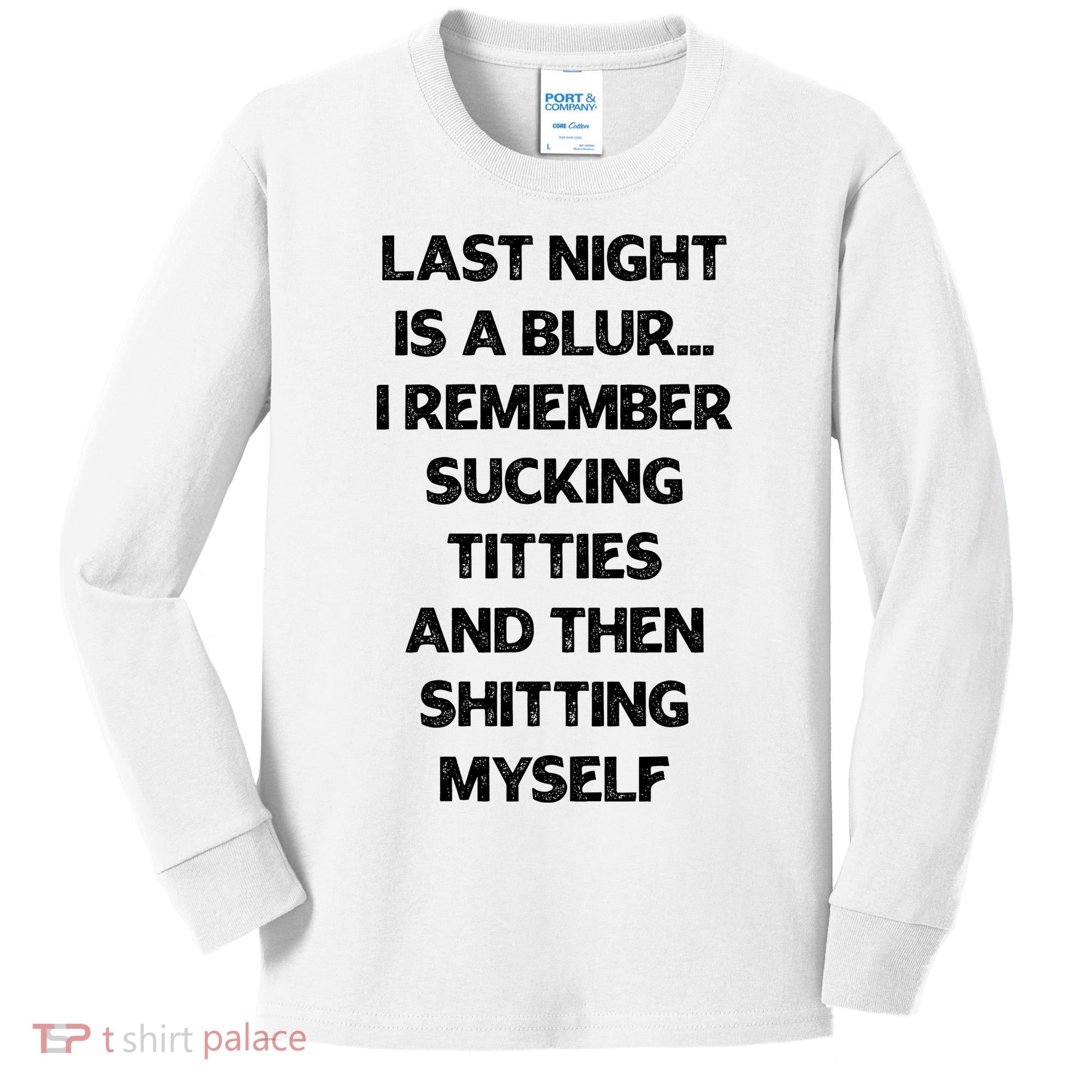 Last Night Is A Blur I Remember Sucking Titties And Then Shitting Myself Kids Long Sleeve Shirt