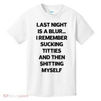 Last Night Is A Blur I Remember Sucking Titties And Then Shitting Myself Kids T-Shirt thumb 0