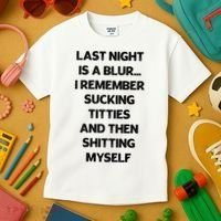 Last Night Is A Blur I Remember Sucking Titties And Then Shitting Myself Kids T-Shirt thumb 3