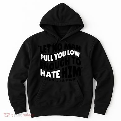 Let No Man Pull You Low Martin Luther King Hoodie