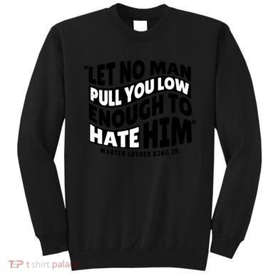 Let No Man Pull You Low Martin Luther King Sweatshirt