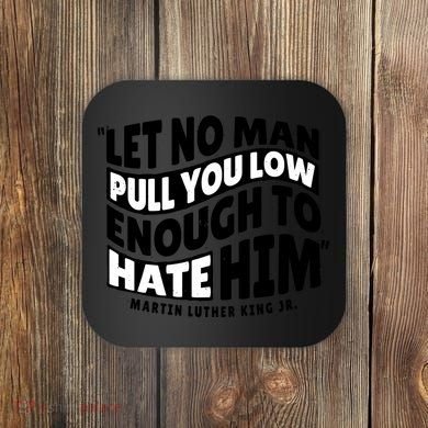 Let No Man Pull You Low Martin Luther King Coaster