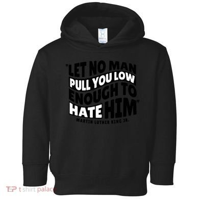 Let No Man Pull You Low Martin Luther King Toddler Hoodie
