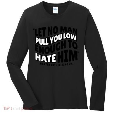 Let No Man Pull You Low Martin Luther King Women's Long Sleeve Shirt