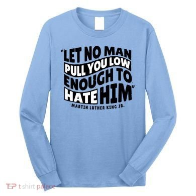 Let No Man Pull You Low Martin Luther King Long Sleeve Shirt