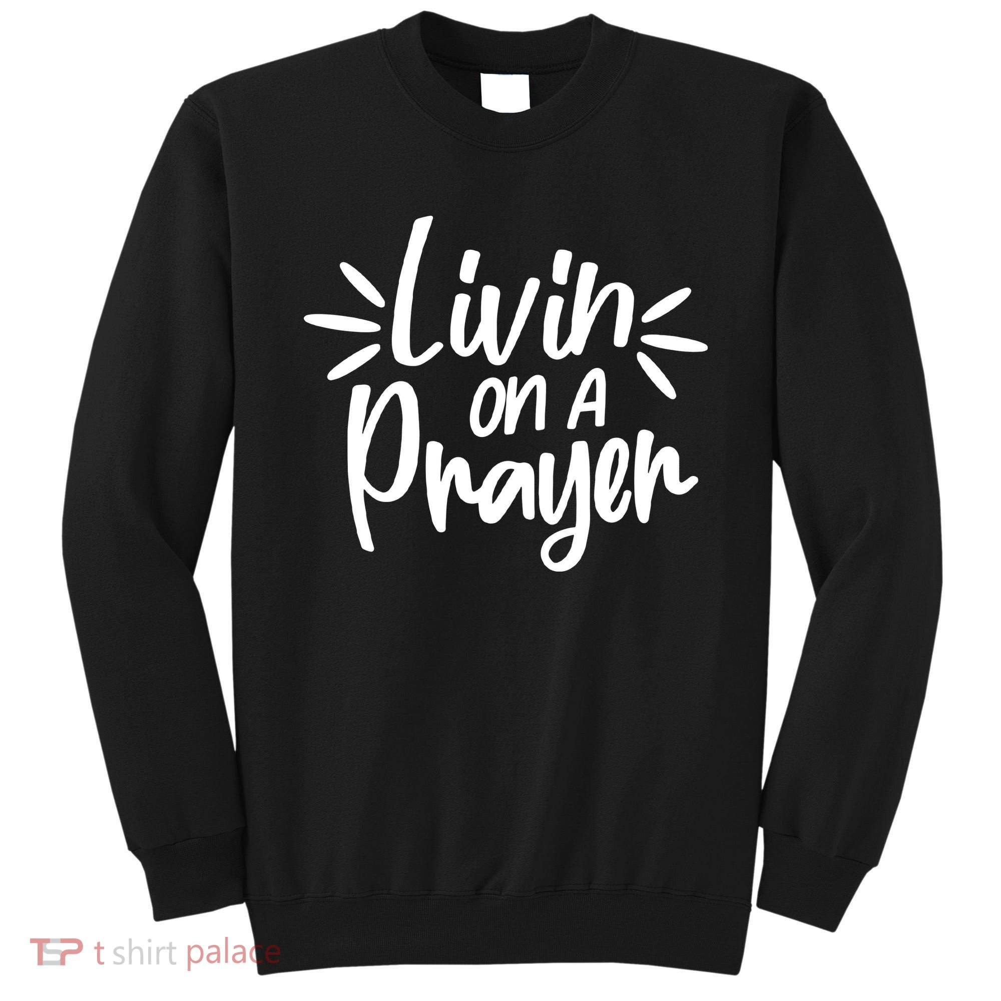 Livin On A Prayer Christian God Faith Prayers Sweatshirt