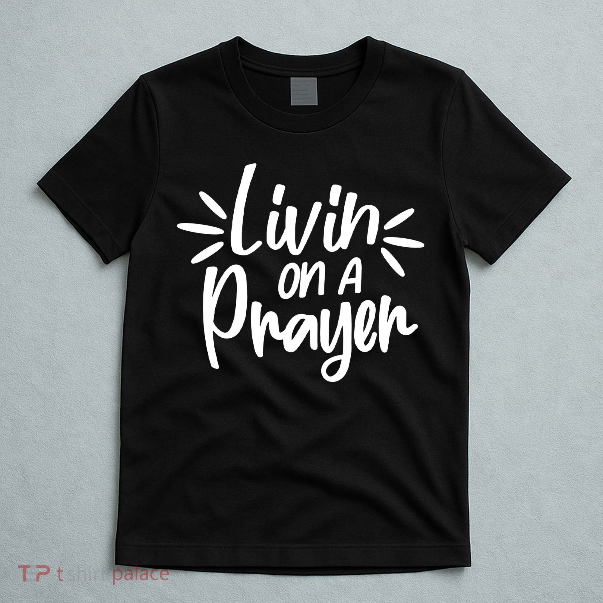 Livin On A Prayer Christian God Faith Prayers T-Shirt