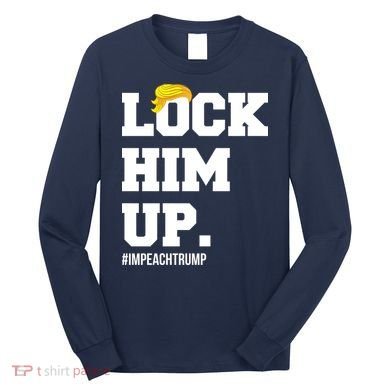 Lock Him Up Resist Trump #impeachtrump Long Sleeve Shirt