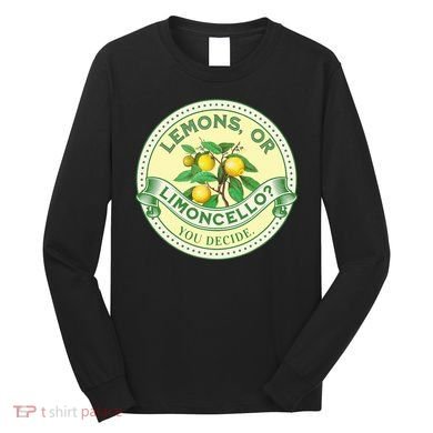 Lemons Or Limoncello You Decide. Optimist Pessimist Long Sleeve Shirt
