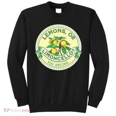 Lemons Or Limoncello You Decide. Optimist Pessimist Sweatshirt