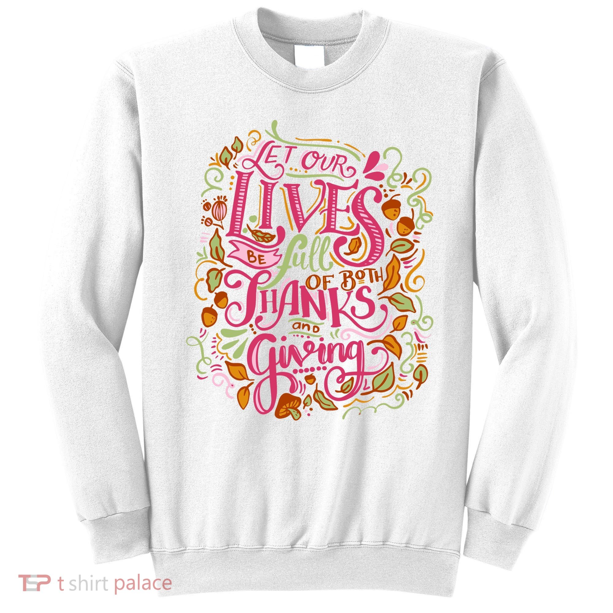 Let Our Lives Be Full Of Both Thanks And Giving Sweatshirt