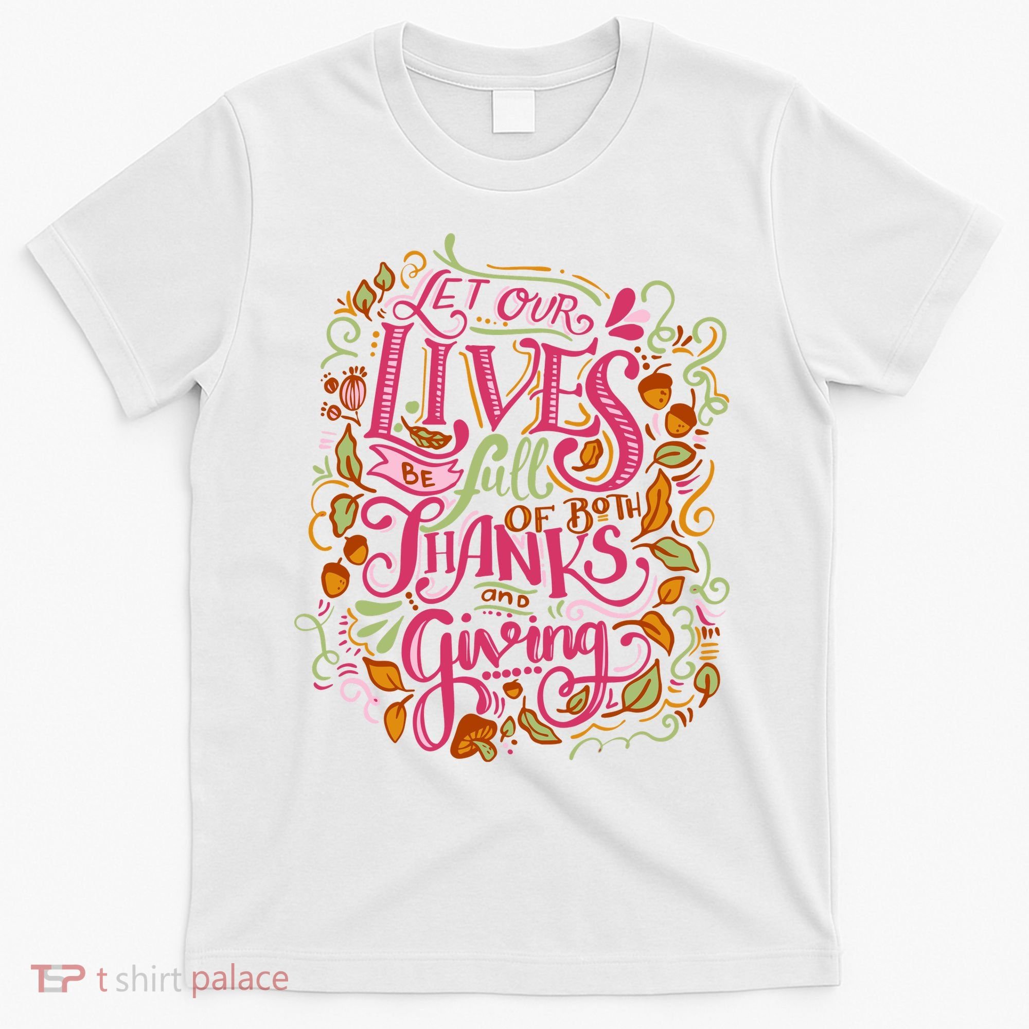 Let Our Lives Be Full Of Both Thanks And Giving T-Shirt
