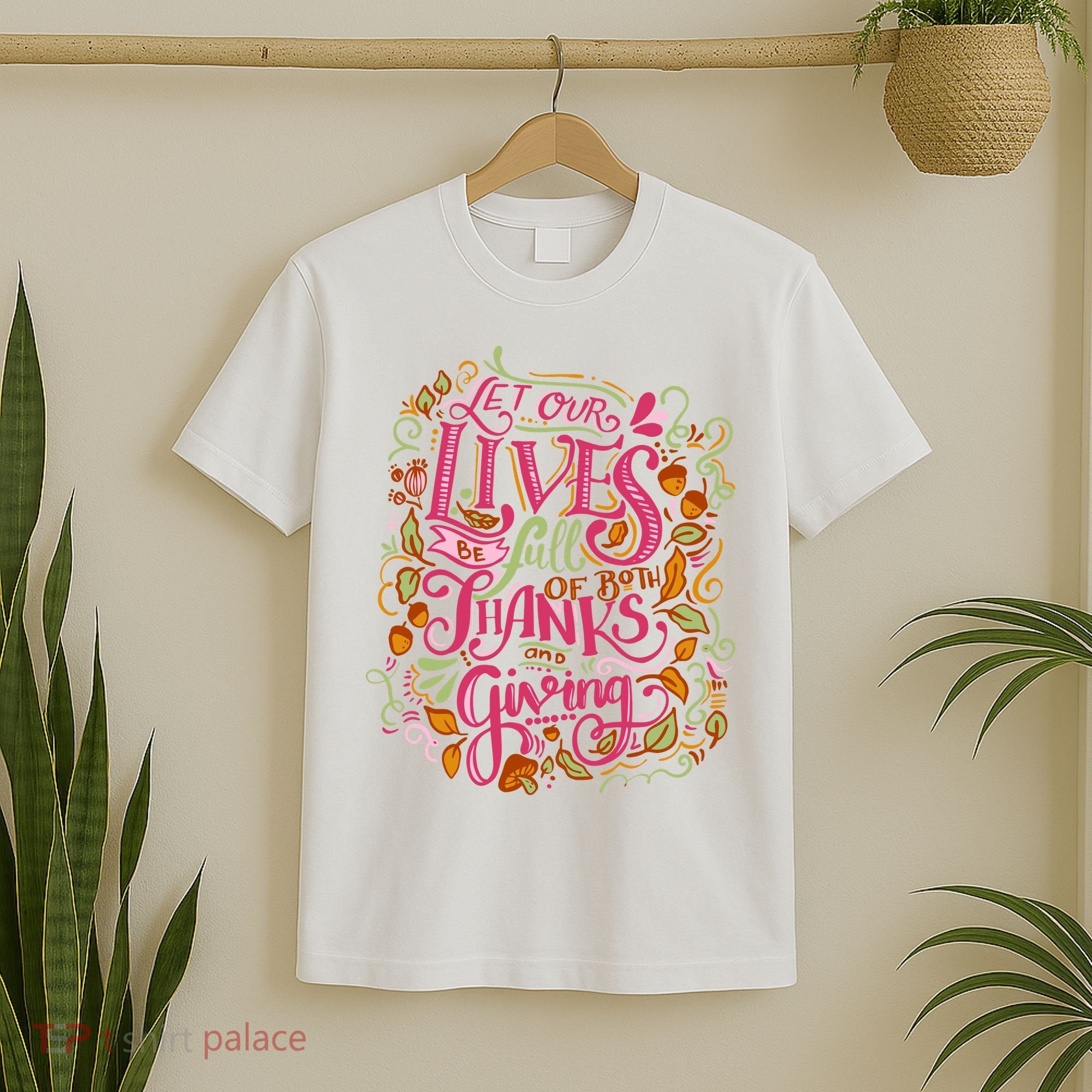 Let Our Lives Be Full Of Both Thanks And Giving T-Shirt