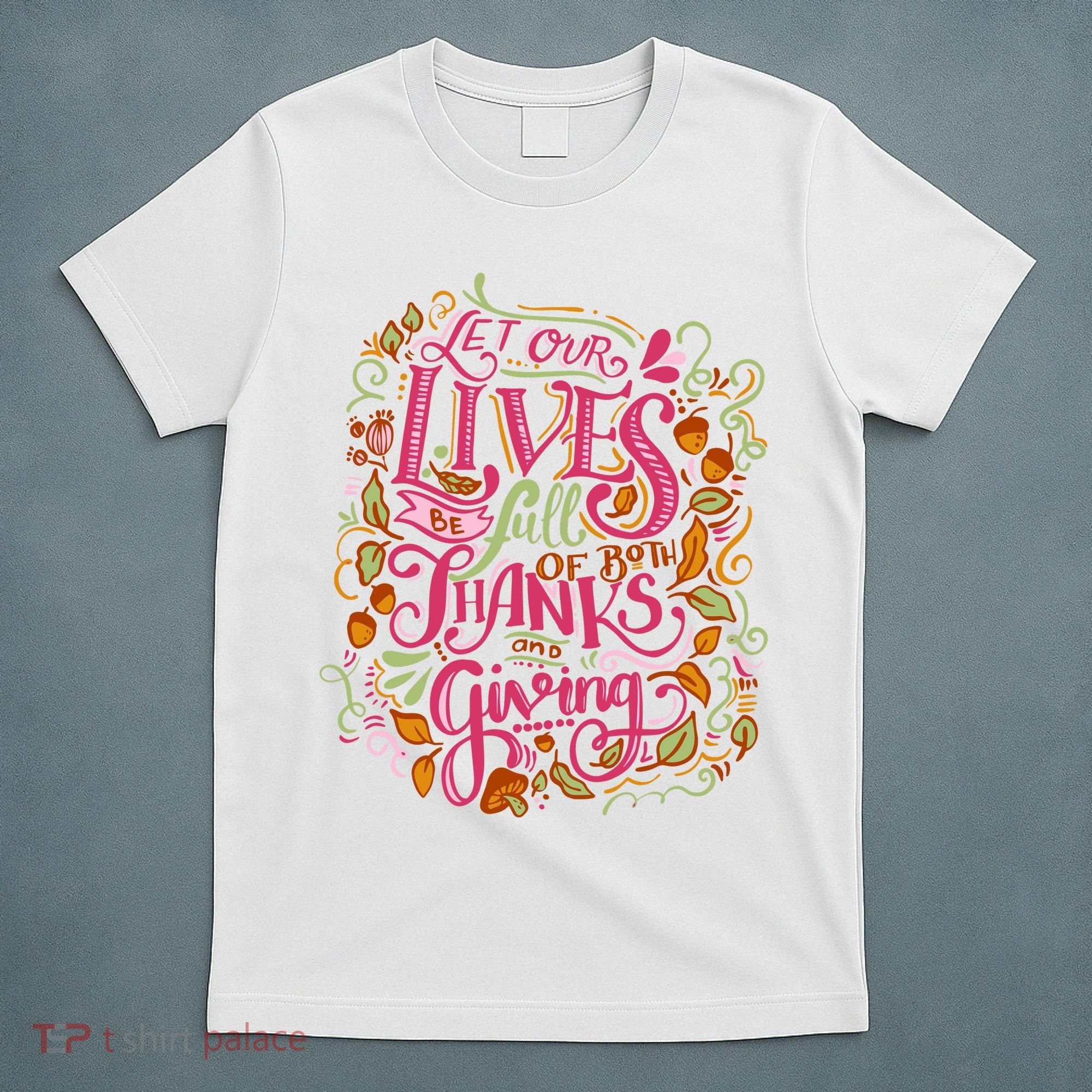 Let Our Lives Be Full Of Both Thanks And Giving T-Shirt